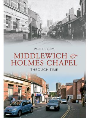 Middlewich and Holmes Chapel Through Time