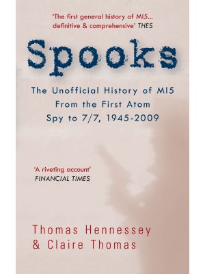 Spooks the Unofficial History of MI5 From the First Atom Spy to 7/7 1945-2009