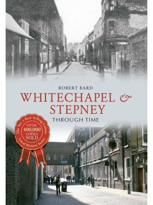 Whitechapel & Stepney Through Time