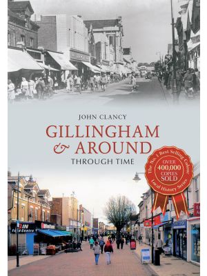 Gillingham & Around Through Time