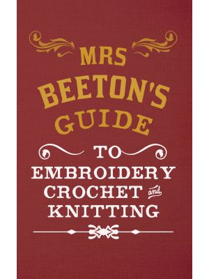 Mrs Beeton's Guide to Embroidery, Crochet & Knitting