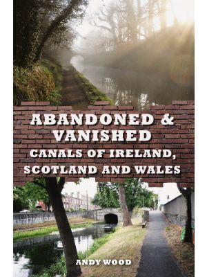 Abandoned & Vanished Canals of Ireland, Scotland and Wales
