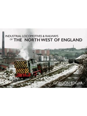 Industrial Locomotives & Railways of the North West of England