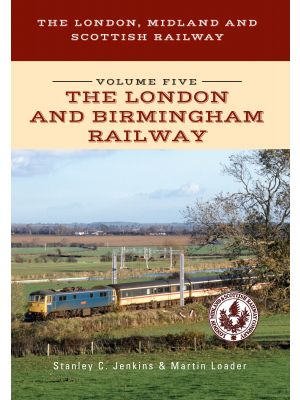 The London, Midland and Scottish Railway Volume Five The London and Birmingham Railway