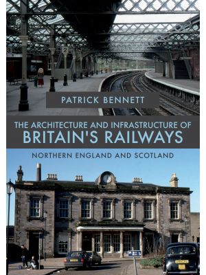 The Architecture and Infrastructure of Britain's Railways: Northern England and Scotland