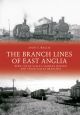 The Branch Lines of East Anglia: Bury, Colne Valley, Saffron Walden and Stour Valley Branches