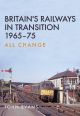 Britain's Railways in Transition 1965-75