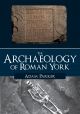 The Archaeology of Roman York