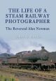 The Life of a Steam Railway Photographer