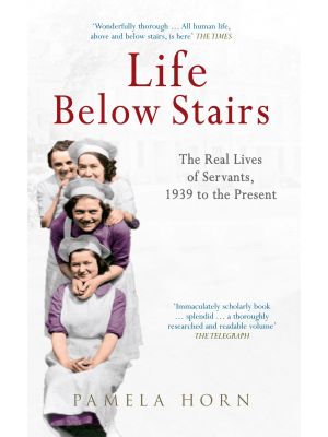 Life Below Stairs: The Real Lives of Servants, 1939 to the Present