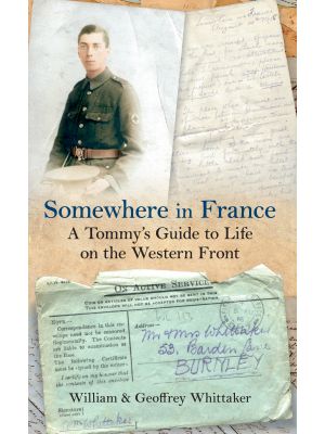 Somewhere in France A Tommy's Guide to Life on the Western Front