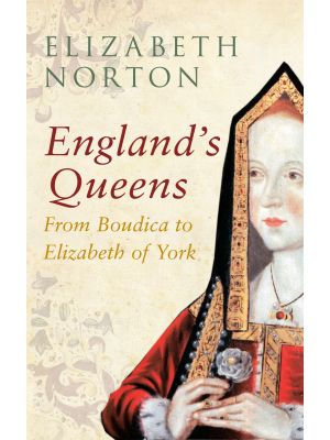 England's Queens From Boudica to Elizabeth of York
