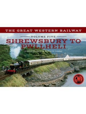 The Great Western Railway Volume Five Shrewsbury to Pwllheli