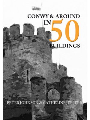 Conwy & Around in 50 Buildings