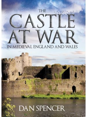 The Castle at War in Medieval England and Wales