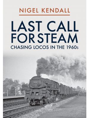 Last Call for Steam: Chasing Locos in the 1960s