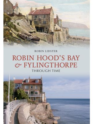 Robin Hoods Bay and Fylingthorpe Through Time