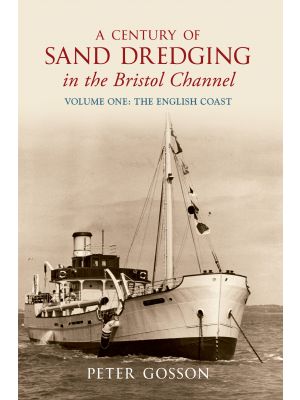 A Century of Sand Dredging in the Bristol Channel Volume One: The English Coast