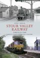 Stour Valley Railway Through Time