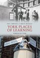 York Places of Learning Through Time