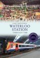 Waterloo Station Through Time Revised Edition