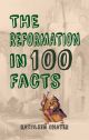 The Reformation in 100 Facts